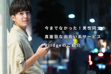 ブリッジ ゲイ アプリ|【Bridge(ブリッジ)】“国内初”の真面目なゲイ向けマッチングア。